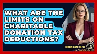 What Are The Limits On Charitable Donation Tax Deductions? - Consumer Laws For You
