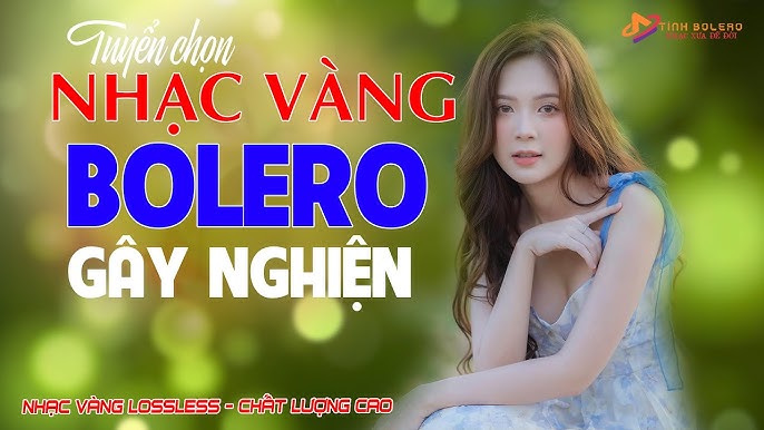 NHẠC BOLERO GÂY NGHIỆN ĐANG HÓT THỊNH HÀNH NHẤT HIỆN NAY | Tuyển ...