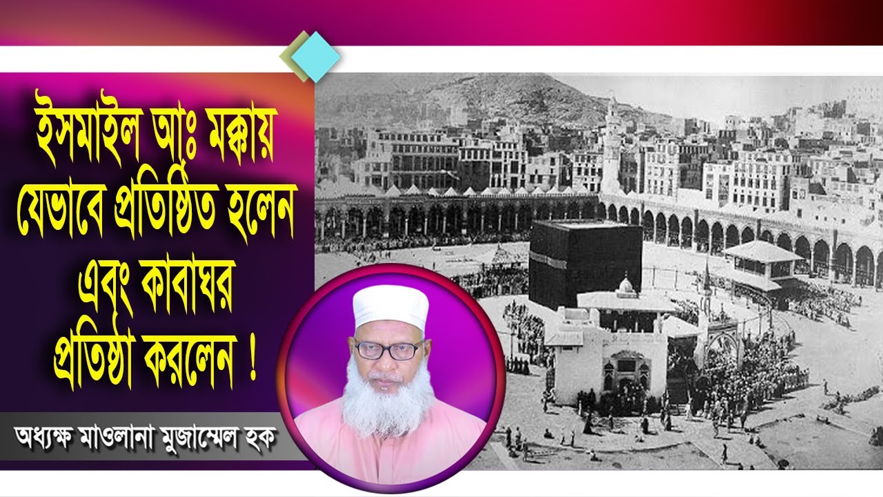 ইসমাইল (আ) মক্কায় যেভাবে প্রতিষ্ঠিত হলেন এবং কাবা ঘর নির্মাণ করলেন. Allama Muhammad Mozammel Haq