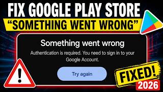 Fix Google Play Store “Something Went Wrong, Authentication Is Required” Error (2026)