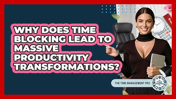Why Does Time Blocking Lead To Massive Productivity Transformations? - The Time Management Pro