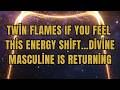 Twin Flames 🔥 If You Feel This Energy Shift… Divine Masculine Is Returning
