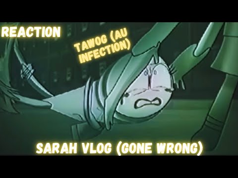 Reaction To | Sarah Vlog (Gone Wrong) & TAWOG (AU INFECTION) 