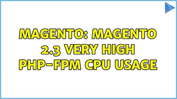 Magento: Magento 2.3 Very High PHP-FPM CPU Usage