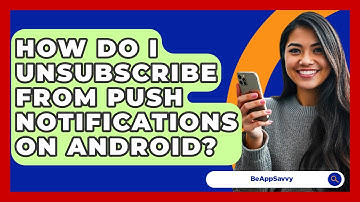 How Do I Unsubscribe From Push Notifications On Android? - Be App Savvy