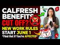 CalFresh ABAWD Work Rules Start June 1 – Don't Lose Your Benefits