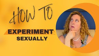 How To Experiment Sexually