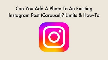 Can You Add A Photo To An Existing Instagram Post (Carousel)? Limits & How-To
