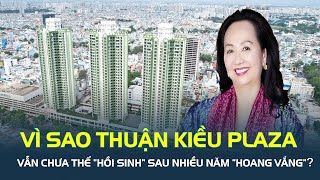 Vì sao Thuận Kiều Plaza của Vạn Thịnh Phát vẫn chưa thể “hồi sinh” sau nhiều năm “hoang vắng”?