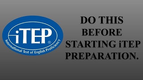 DO THIS BEFORE STARTING iTEP PREPARATION.