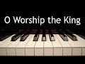 O Worship the King - piano instrumental hymn with lyrics