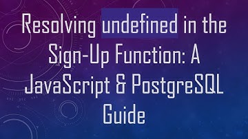 Resolving undefined in the Sign-Up Function: A JavaScript & PostgreSQL Guide