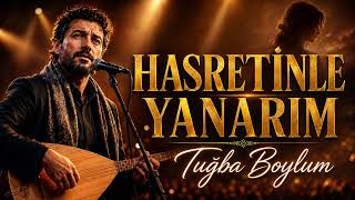 Hasretinle Yanarım | Tuğba Boylum - Duygusal Türkü