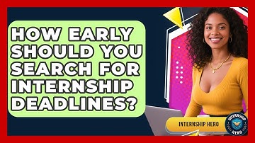 How Early Should You Search For Internship Deadlines? - Internship Hero