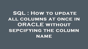 SQL : How to update all columns at once in ORACLE without sepcifying the column name