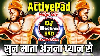 Sun Mata Anjana (सुन माता अंजना ध्यान से तेरा लल्ला अखाड़े में ) DJ Song - Active Pad Halgi Mix