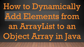 How to Dynamically Add Elements from an ArrayList to an Object Array in Java
