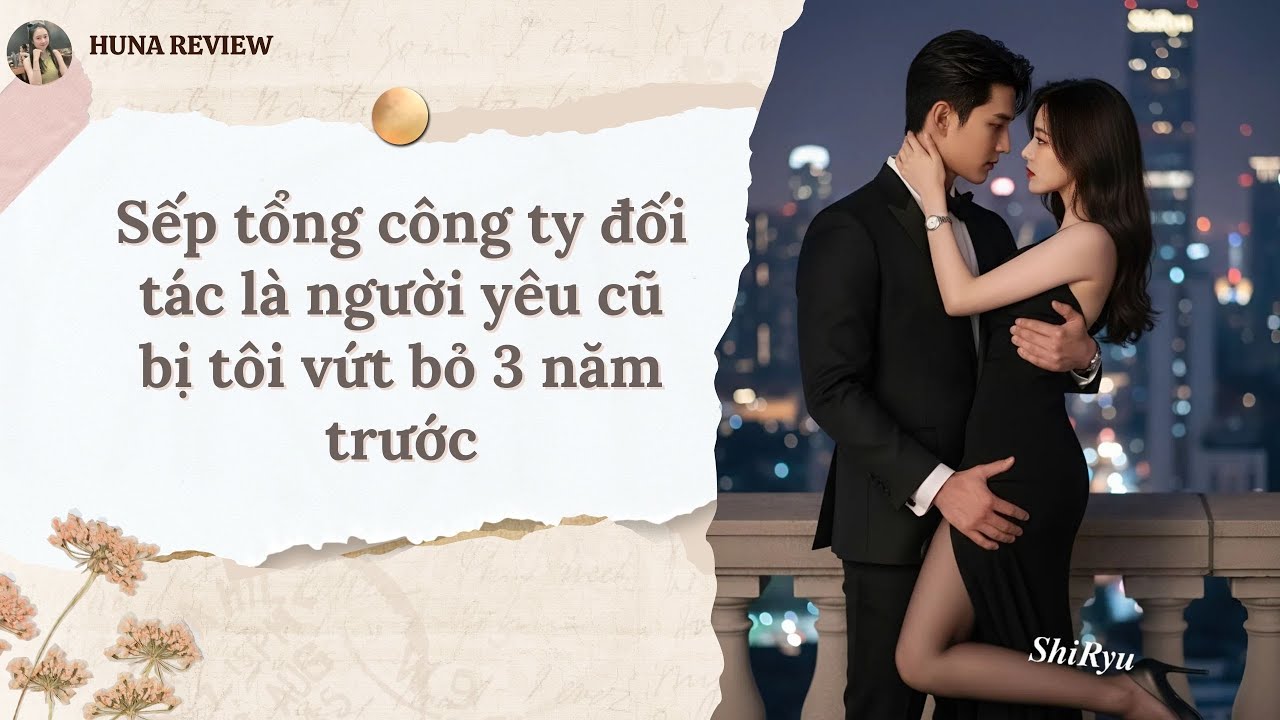 [TRUYỆN AUDIO] SẾP TỔNG CÔNG TY ĐỐI TÁC LÀ NGƯỜI YÊU CŨ BỊ TÔI VỨT BỎ 3 NĂM TRƯỚC (FULL) HUNA REVIEW