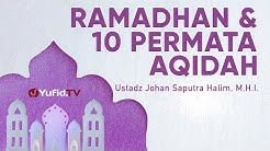 Ramadhan dan 10 Permata Akidah - Ustadz Johan Saputra Halim, M.H.I. - Ceramah Agama