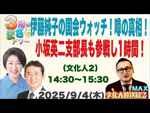【伊藤純子の国会ウォッチ！噂の真相！】小坂英二支部長も参戦し1時間！…他 2025/9/4(木)文化人② 14:30~15:30『3時のまさるアワーMAX』