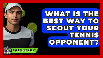 What Is The Best Way To Scout Your Tennis Opponent? - The Racket Xpert