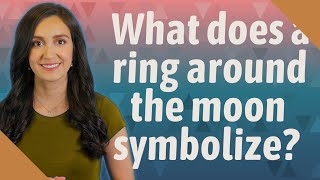 What does a ring around the moon symbolize?