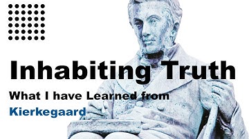 Inhabiting Truth: What I Have Learned from S. Kierkegaard
