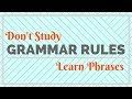 Don't Study Grammar Rules, Learn Phrases