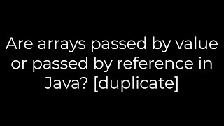 Java :Are arrays passed by value or passed by reference in Java [duplicate](5solution)