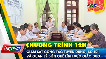 Giám sát công tác tuyển dụng, bố trí và quản lý biên chế lĩnh vực giáo dục | Cần Thơ TV