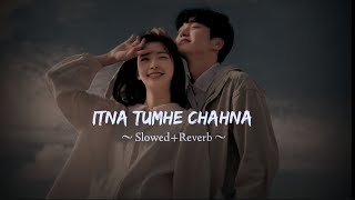 Itna Tumhe - Yaseer Desai || Slowed Reverb || Romantic Lofi Song | #romantic #lofisong