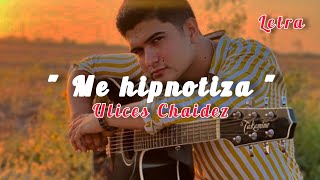 ME HIPNOTIZA - [LETRA] - ULICES CHAIDEZ
