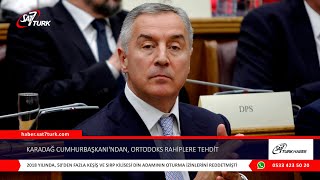 Karadağ Hurbaşkanından, Ortodoks Rahiplere Tehdit 24.03.2021