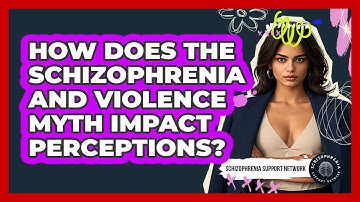 How Does The Schizophrenia And Violence Myth Impact Perceptions? - Schizophrenia Support Network
