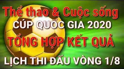 Tổng hợp Kết quả bóng đá 10 trận Vòng loại Cúp QG 2020💥Lịch thi đấu Cúp Quốc gia 2020 Vòng 1/8
