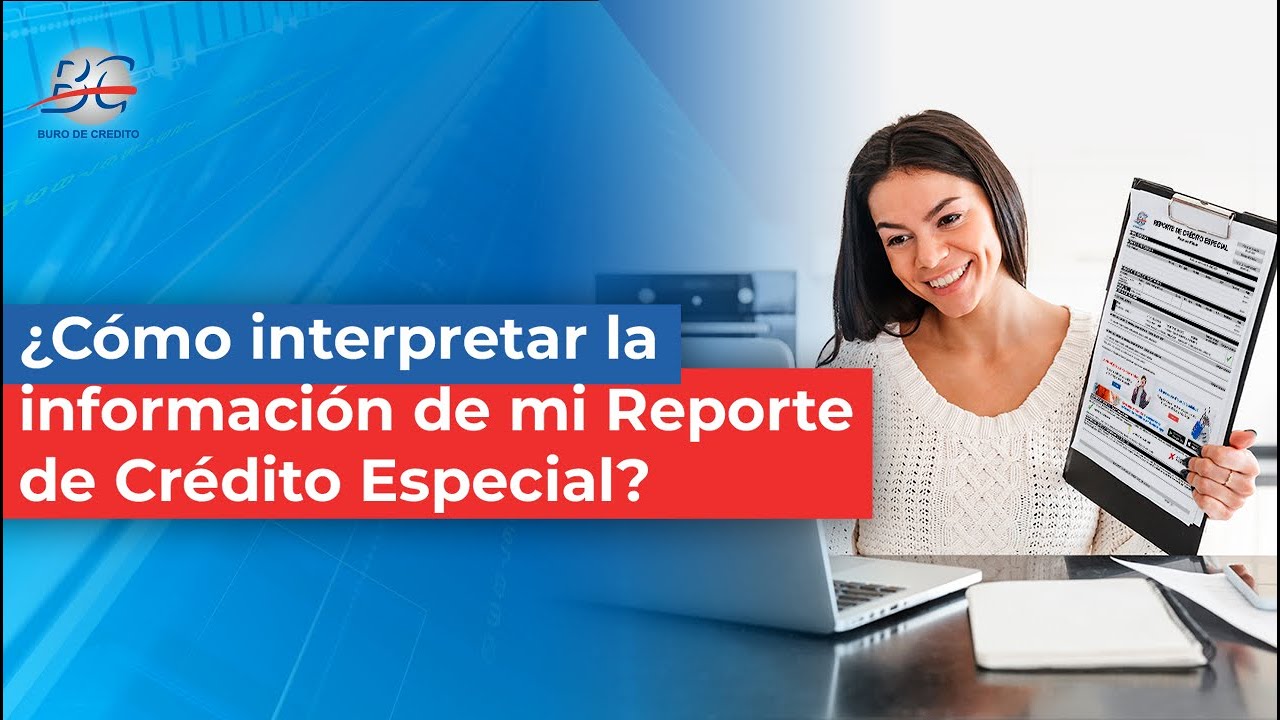 ¿Cómo interpretar la información de mi Reporte de Crédito Especial?