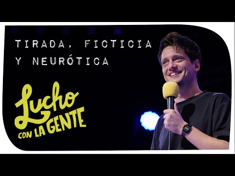 Lucho con La Gente - Tirada, Ficticia y Neurótica
