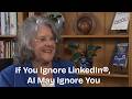 If You Ignore LinkedIn®, AI May Ignore You