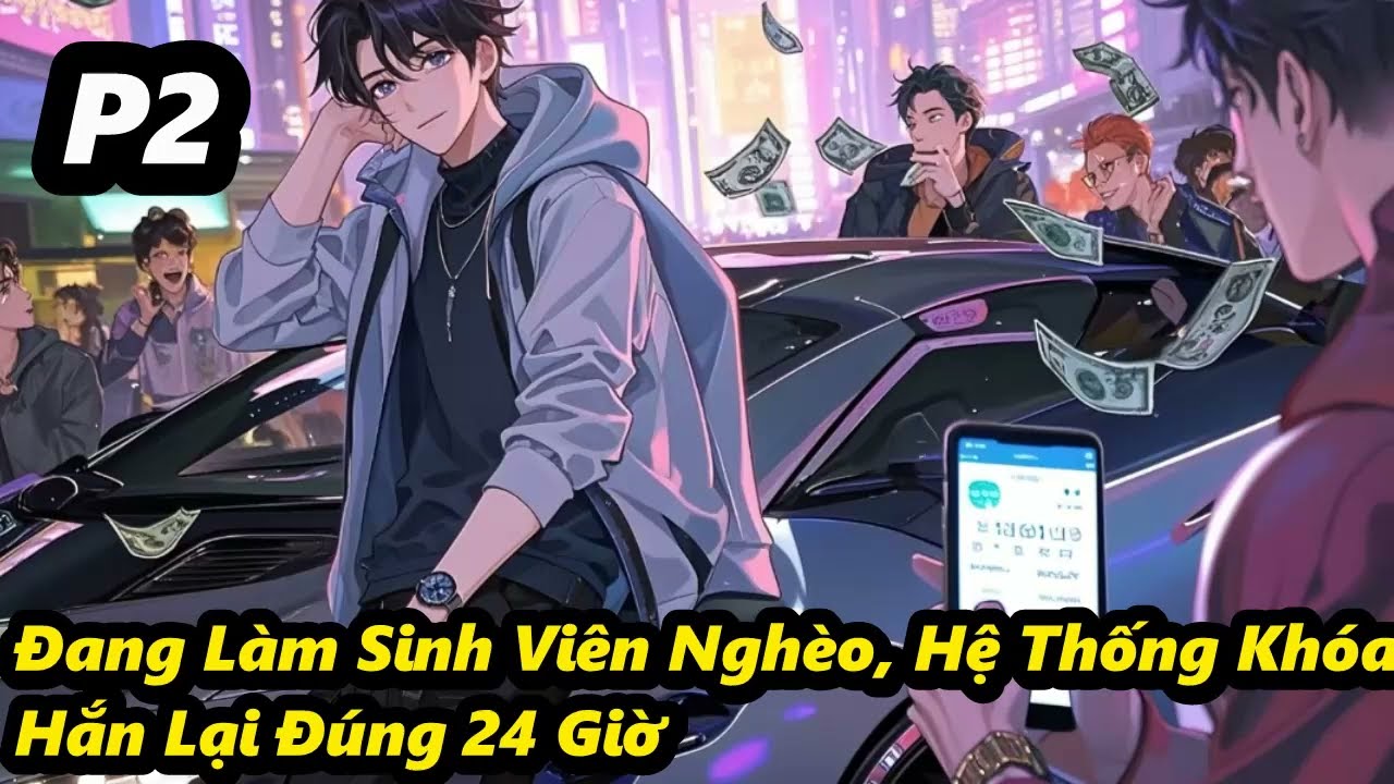 P2 - Đang Làm Sinh Viên Nghèo, Hệ Thống Khóa Hắn Lại Đúng 24 Giờ