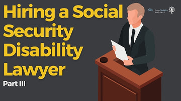 Hiring A Social Security Disability Lawyer - Part 3