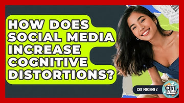 How Does Social Media Increase Cognitive Distortions? - CBT for Gen Z