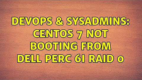 DevOps & SysAdmins: Centos 7 not booting from Dell Perc 6i raid 0 (2 Solutions!!)