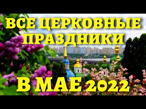 ЧТО ОТМЕЧАЕМ В МАЕ? Какие православные праздники? Церковный календарь на май 2022