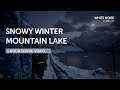 Snowy Winter Mountain Lake - 1 Hour Ambient Sleep Video in 4K