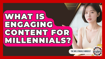 What Is Engaging Content For Millennials? - The Millennials Mindset
