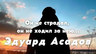 Он не страдал, он не ходил за нею... Эдуард Асадов Стих о любви