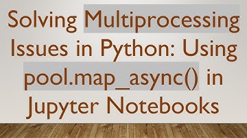 Solving Multiprocessing Issues in Python: Using pool.map_async() in Jupyter Notebooks