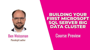 Building Your First Microsoft SQL Server Big Data Cluster Course Preview