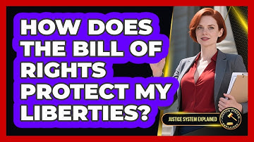 How Does The Bill Of Rights Protect My Liberties? - Justice System Explained