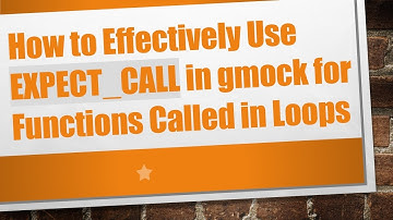 How to Effectively Use EXPECT_CALL in gmock for Functions Called in Loops